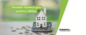 Simulador hipoteca: guía práctica | ABSAL