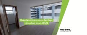 Departamentos en venta Santiago: cómo elegir bien | ABSAL